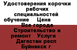 Удостоверения корочки рабочих специальностей (обучение) › Цена ­ 2 500 - Все города Строительство и ремонт » Услуги   . Дагестан респ.,Буйнакск г.